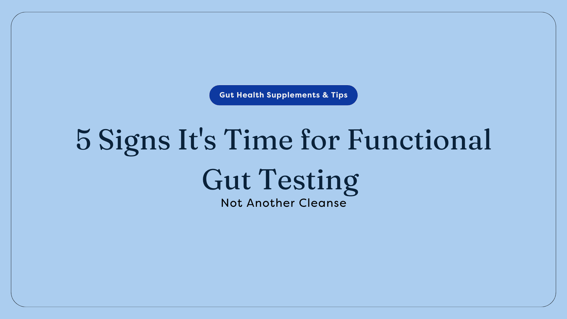 5 Signs It's Time for Functional Gut Testing