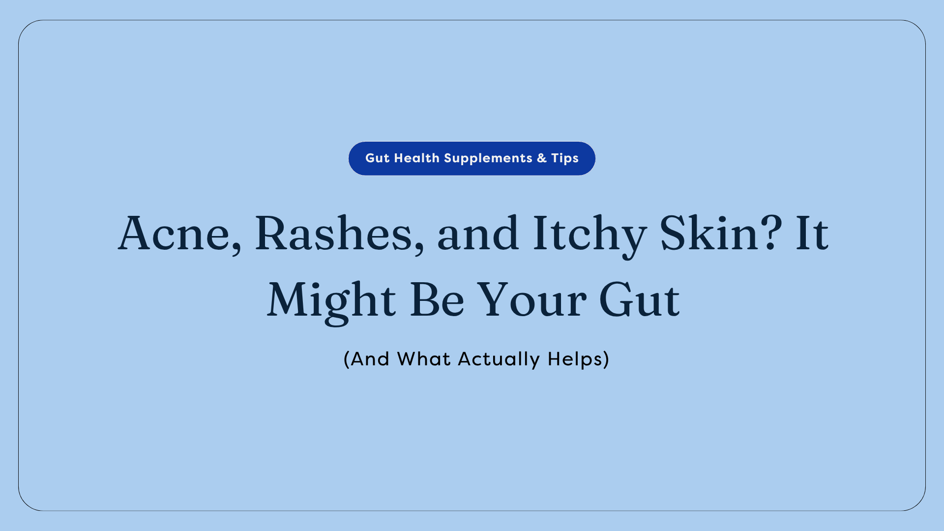 Acne, Rashes, and Itchy Skin? It Might Be Your Gut