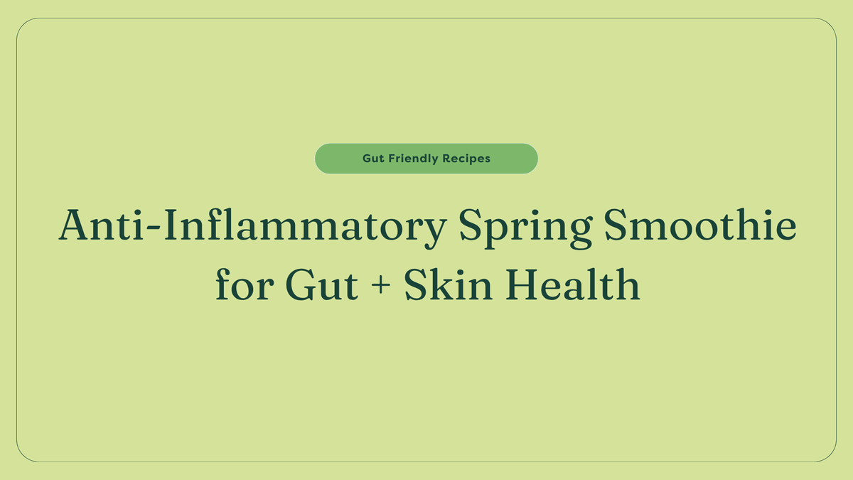 Anti-Inflammatory Spring Smoothie for Gut + Skin Health