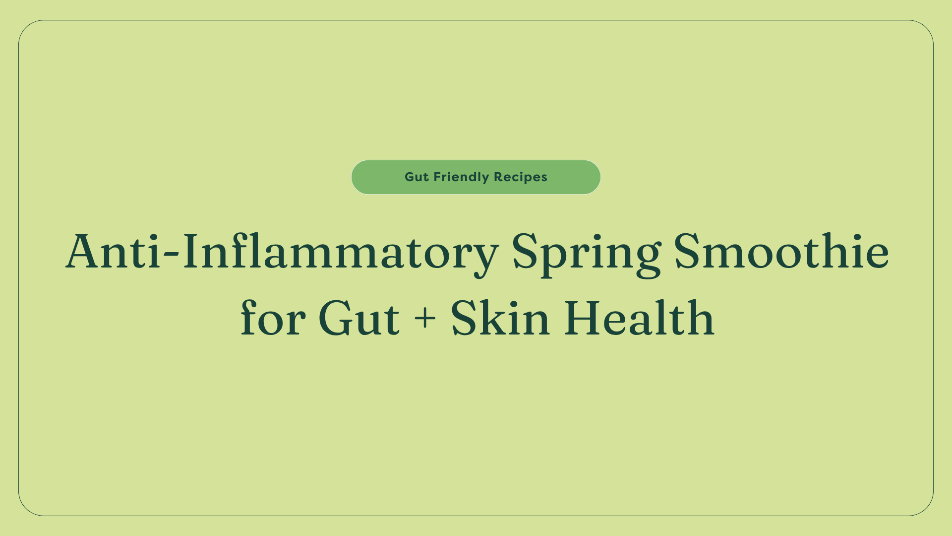 Anti-Inflammatory Spring Smoothie for Gut + Skin Health