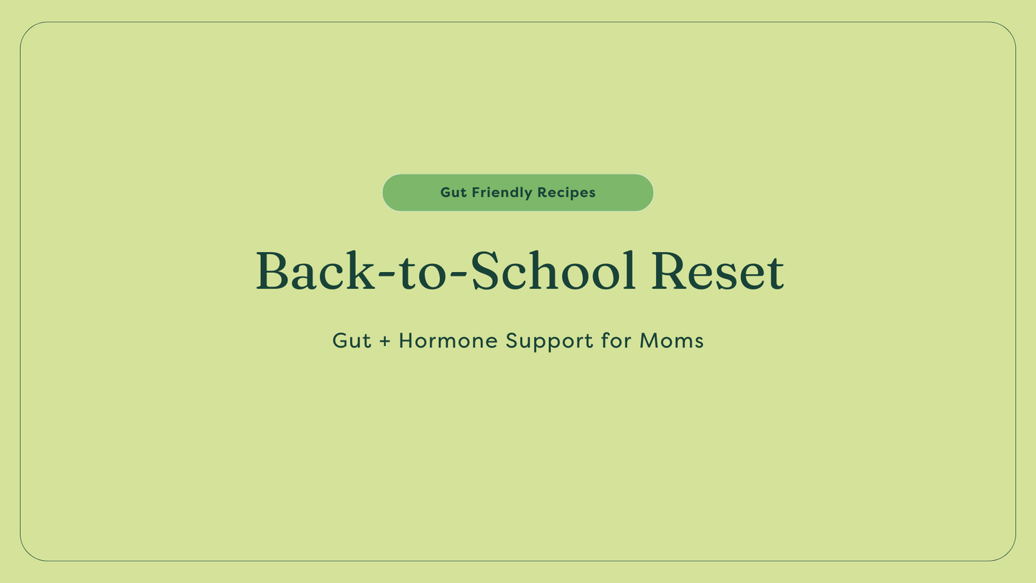 Back-to-School Reset: Gut + Hormone Support for Moms