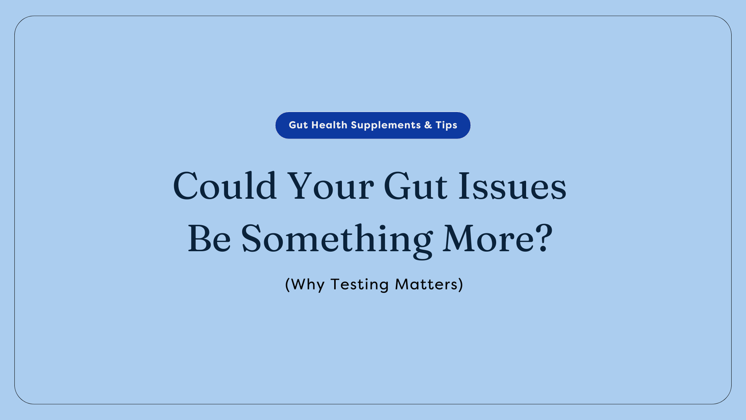 Could Your Gut Issues Be Something More? (Why Testing Matters)