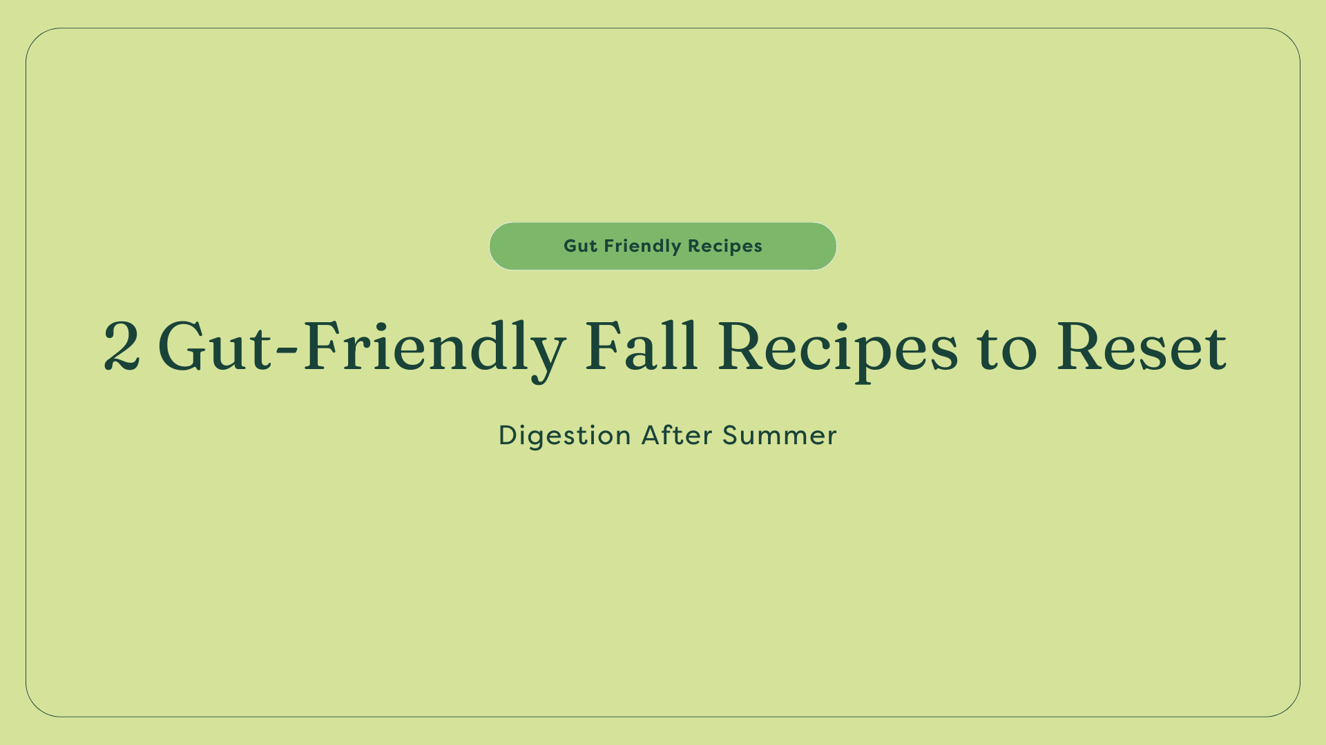 2 Gut-Friendly Fall Recipes to Reset Digestion After Summer