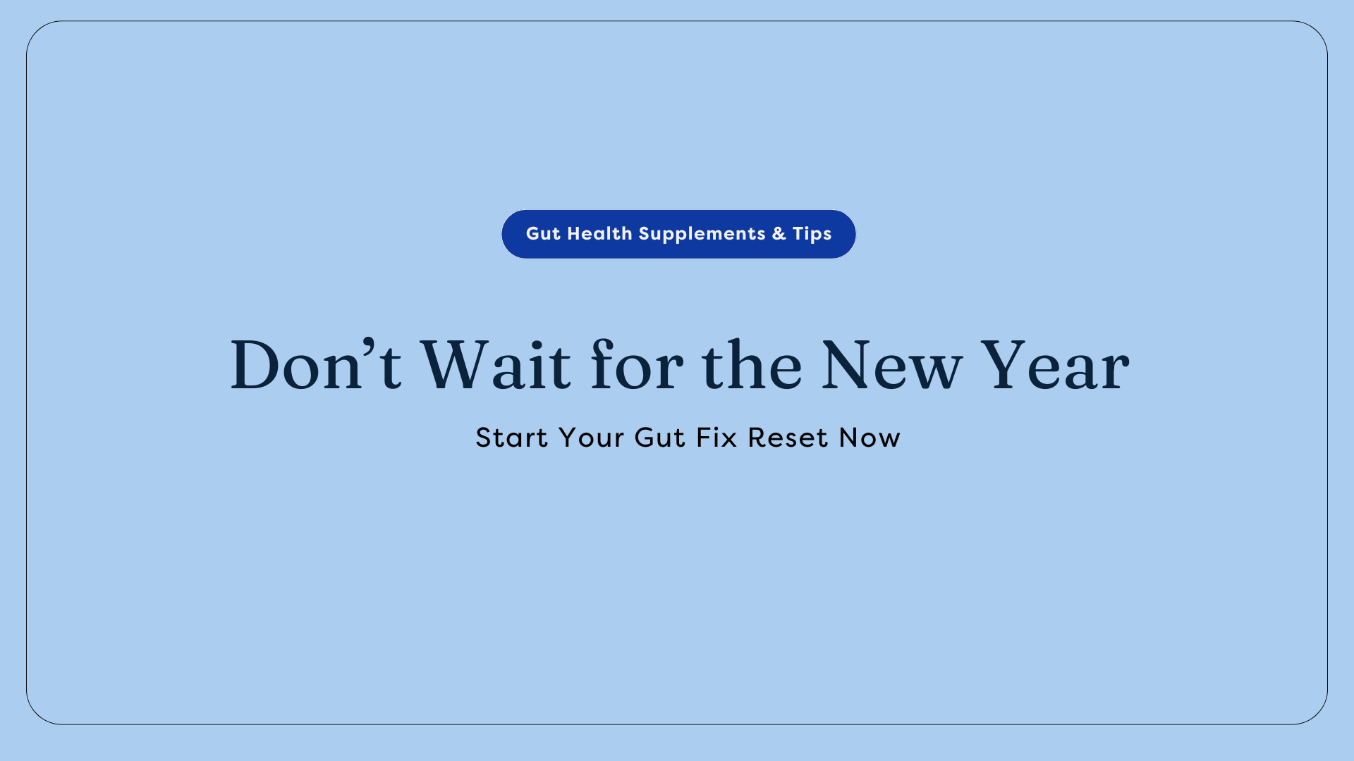 Don’t Wait for the New Year—Start Your Gut Fix Reset Now