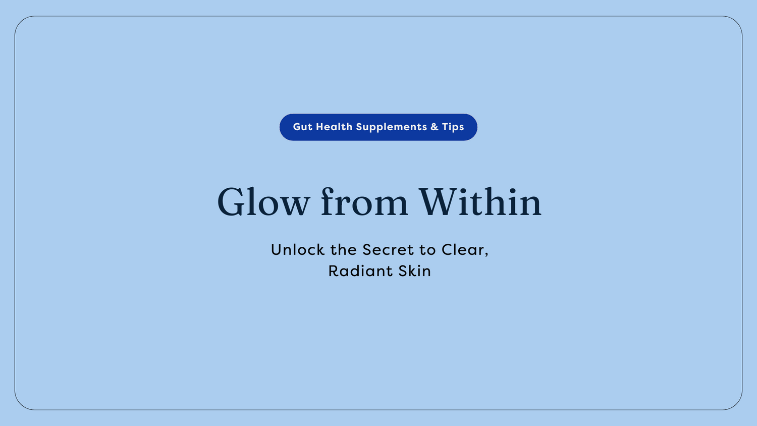 Glow from within: Clear and Radiant skin guide