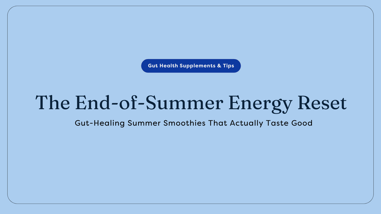 The End-of-Summer Energy Reset: Glow Into Fall with Better Gut, Skin & Sleep Support