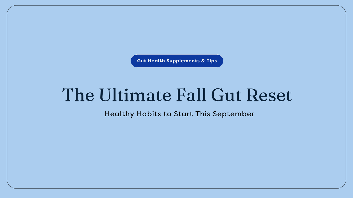 The Ultimate Fall Gut Reset: Healthy Habits to Start This September