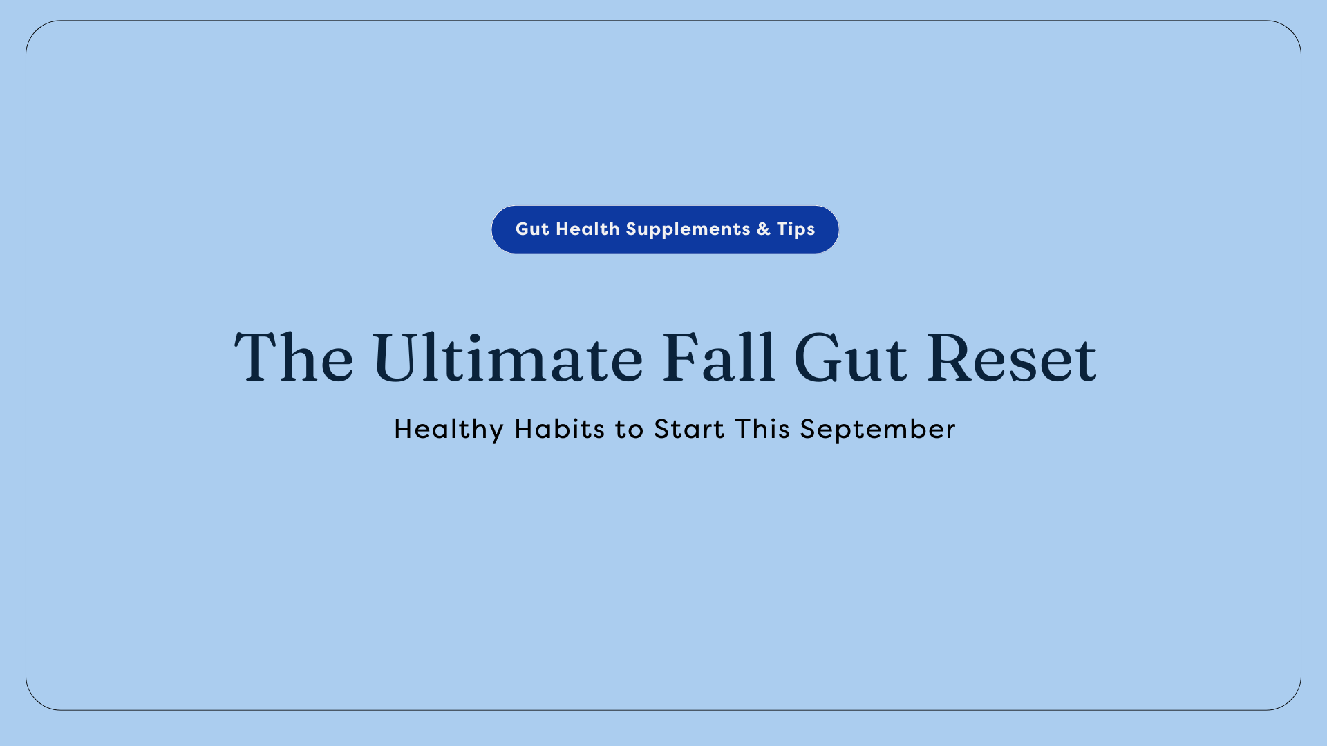 The Ultimate Fall Gut Reset: Healthy Habits to Start This September