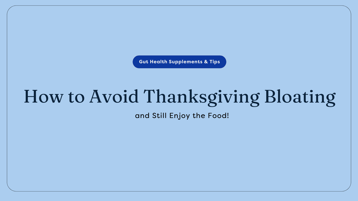 How to Avoid Thanksgiving Bloating (and Still Enjoy the Food!)