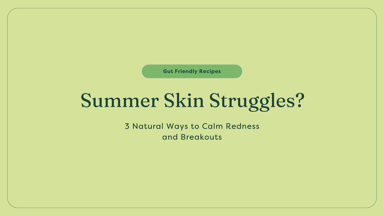 Summer Skin Struggles? 3 Natural Ways to Calm Redness and Breakouts