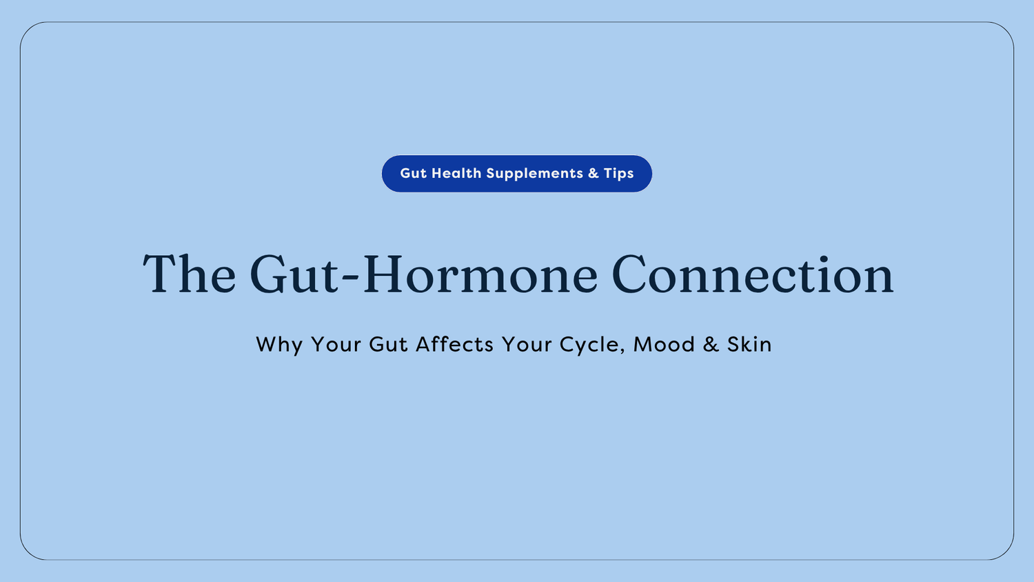The Gut-Hormone Connection: Why Your Gut Affects Your Cycle, Mood & Skin