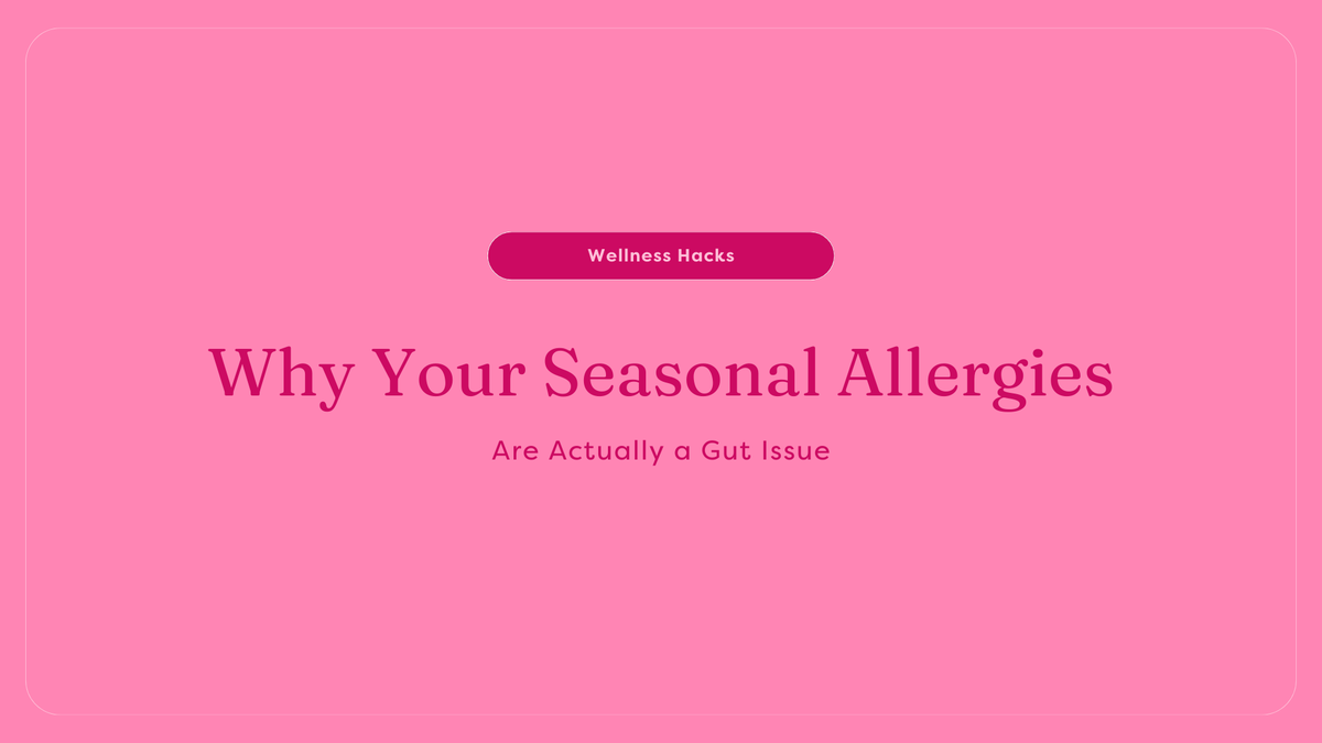 Why Your Seasonal Allergies Are Actually a Gut Issue