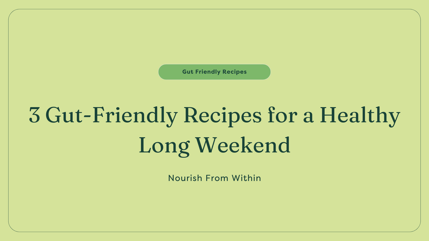 3 gut friendly recipes for long weekend