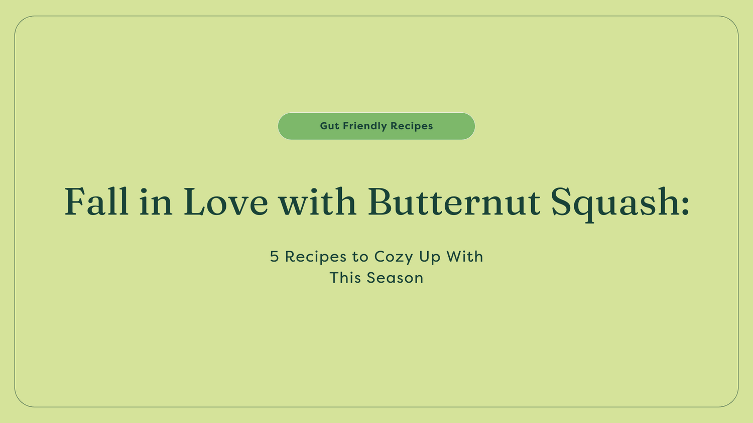 Fall in Love with Butternut Squash: 5 Recipes to Cozy Up With This Season