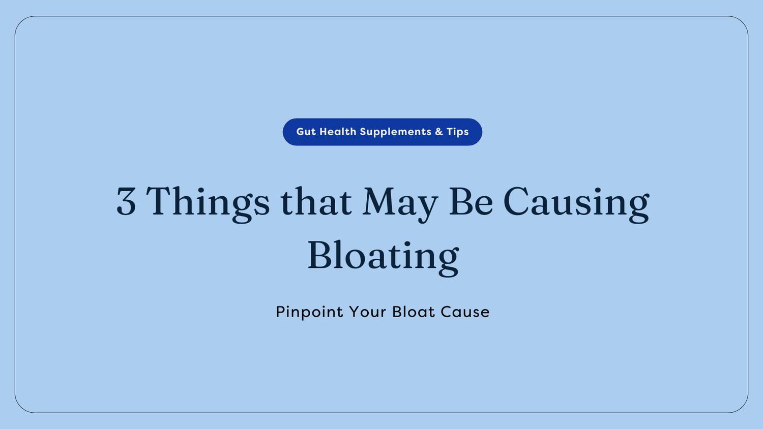 3 Things that May Be Causing Bloating