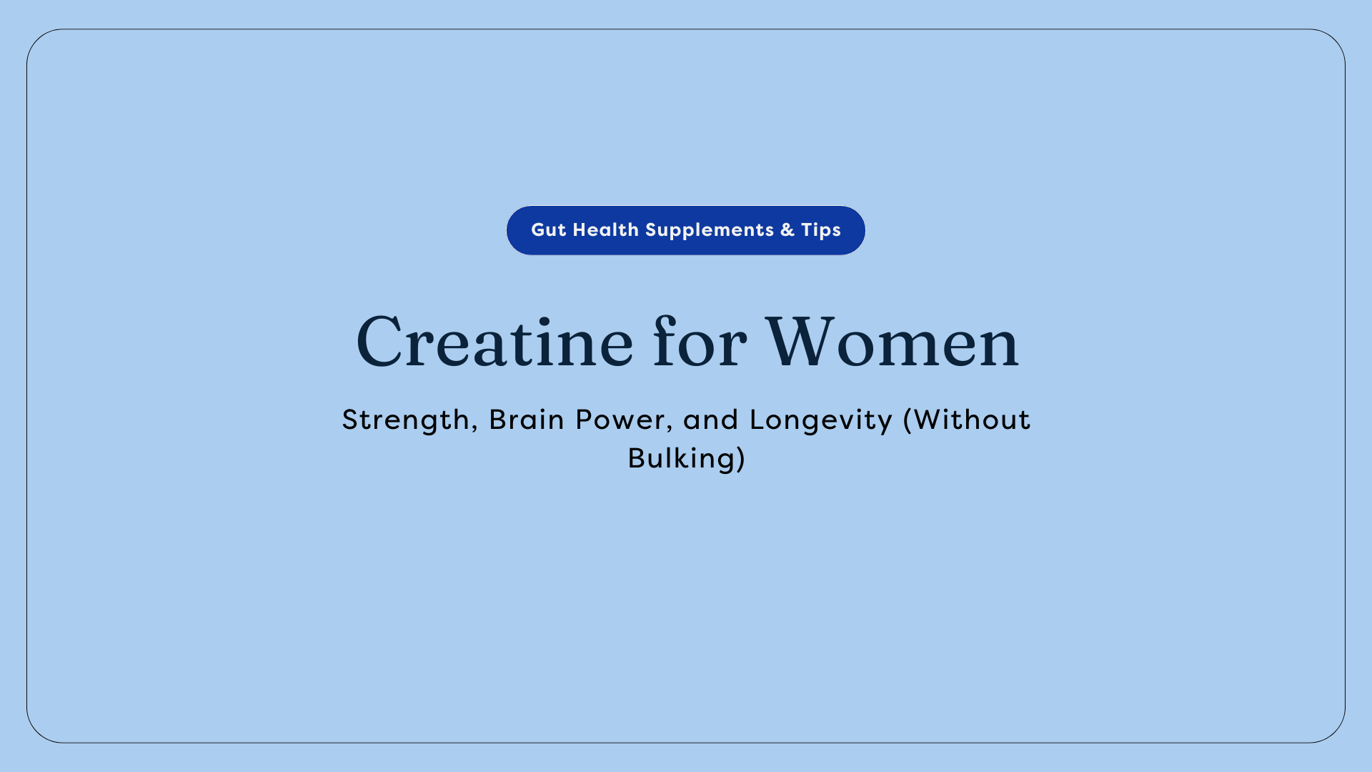 Creatine for Women: Strength, Brain Power, and Longevity (Without Bulking)