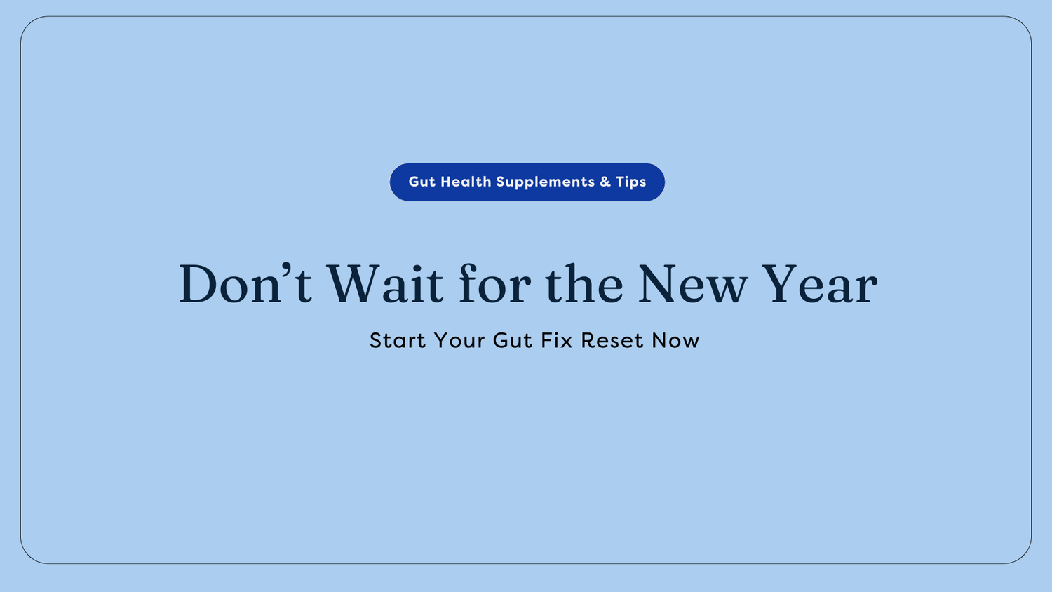 Don’t Wait for the New Year—Start Your Gut Fix Reset Now