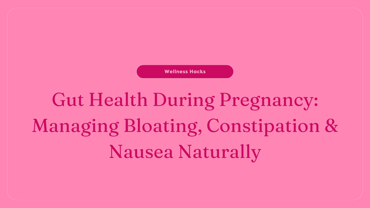 Gut Health During Pregnancy: Managing Bloating, Constipation & Nausea Naturally