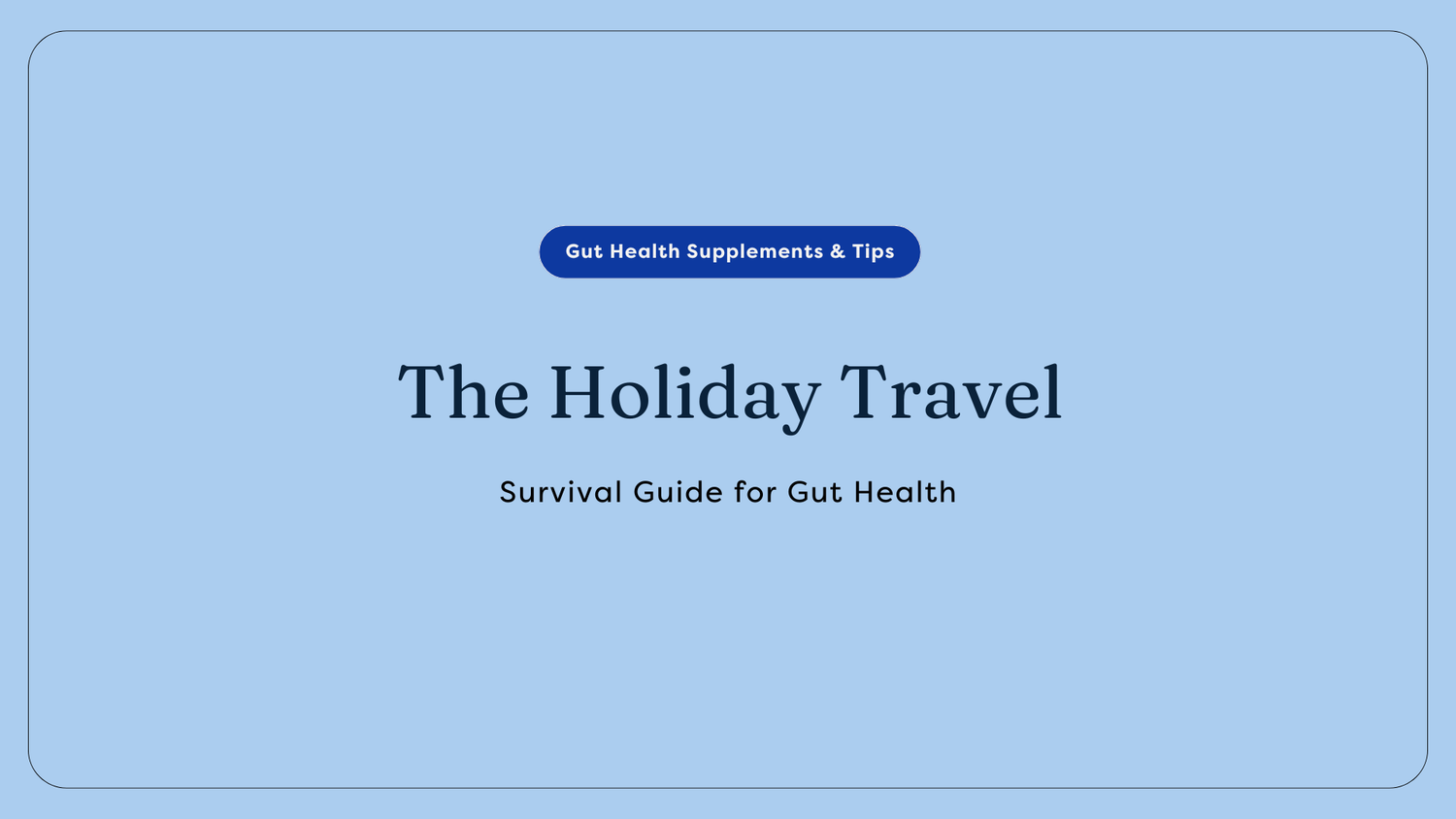 The Holiday Travel Survival Guide for Gut Health
