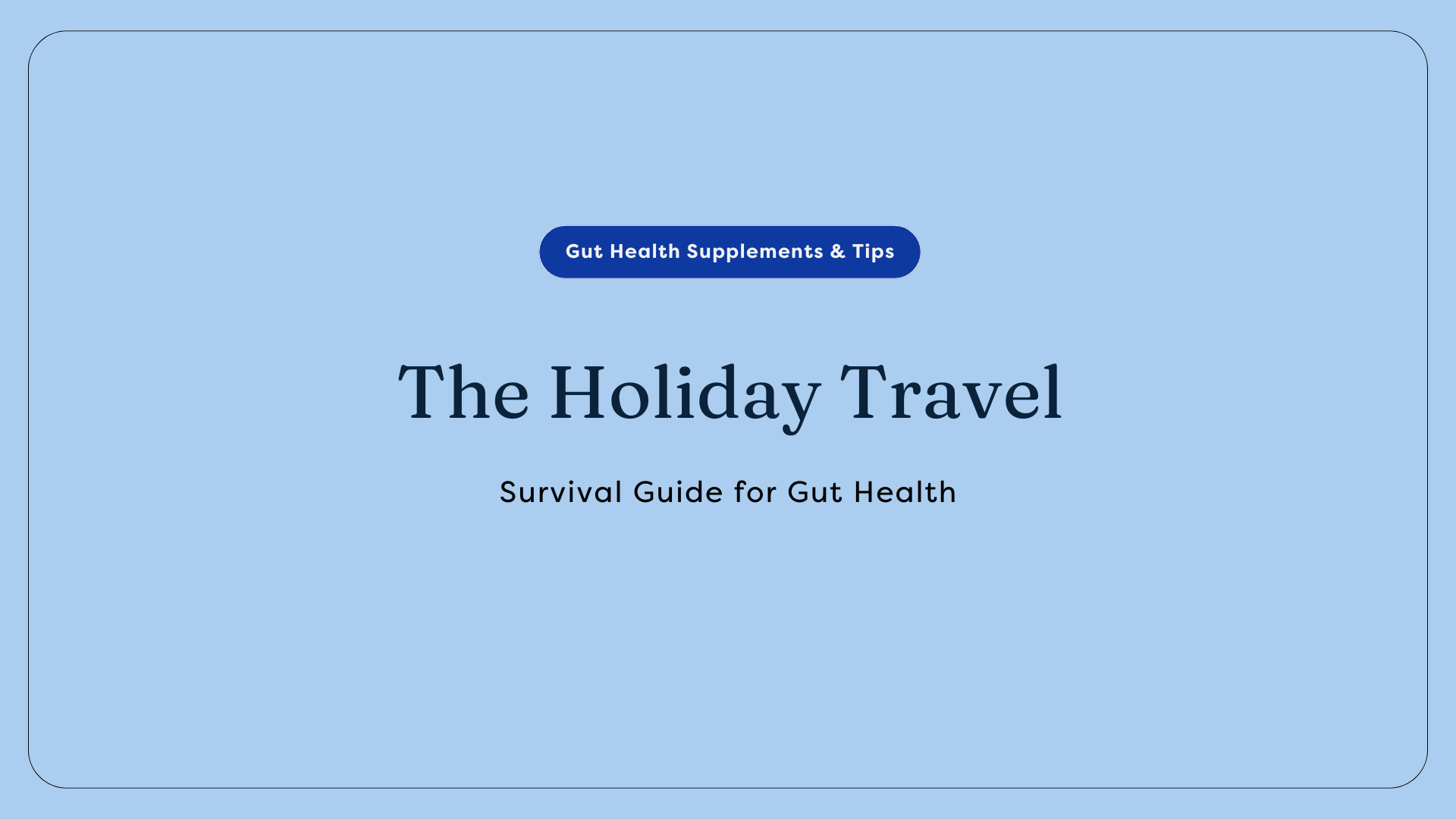 The Holiday Travel Survival Guide for Gut Health