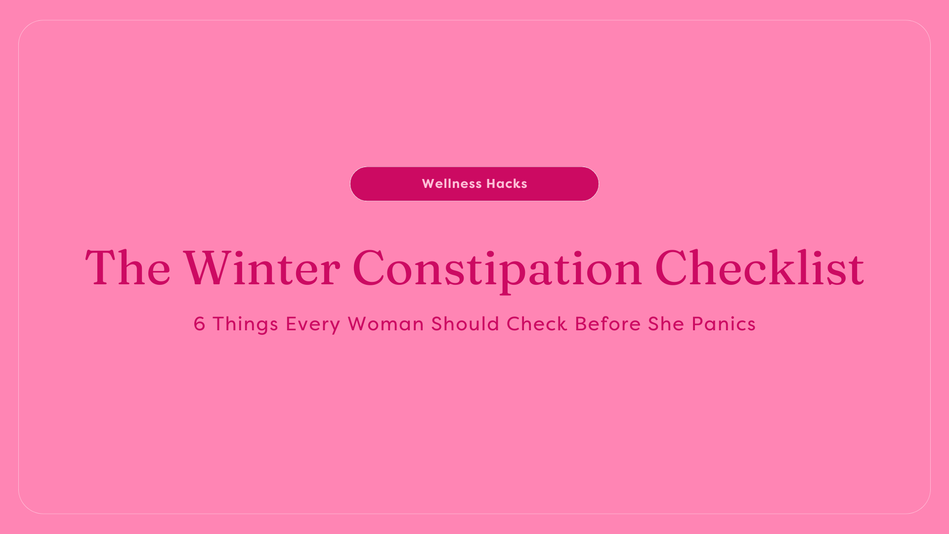 The Winter Constipation Checklist: 6 Things Every Woman Should Check Before She Panics