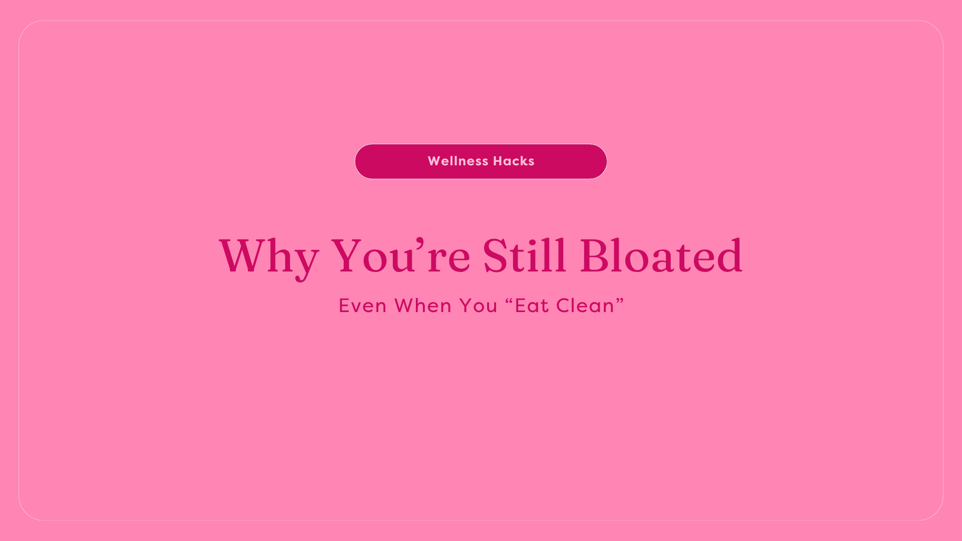 Why You’re Still Bloated Even When You “Eat Clean”