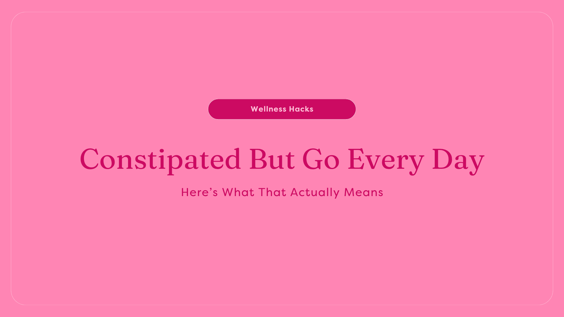 Constipated But Go Every Day? Here’s What That Actually Means