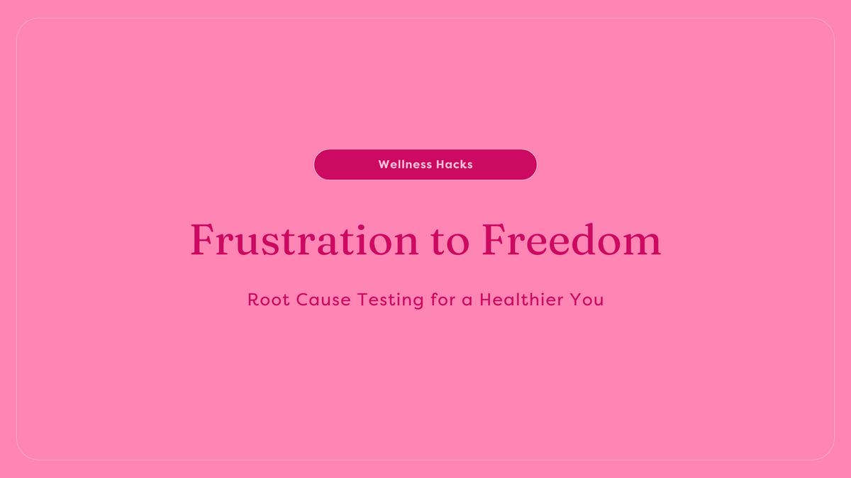 Frustration to Freedom: Root Cause Testing for a Healthier You